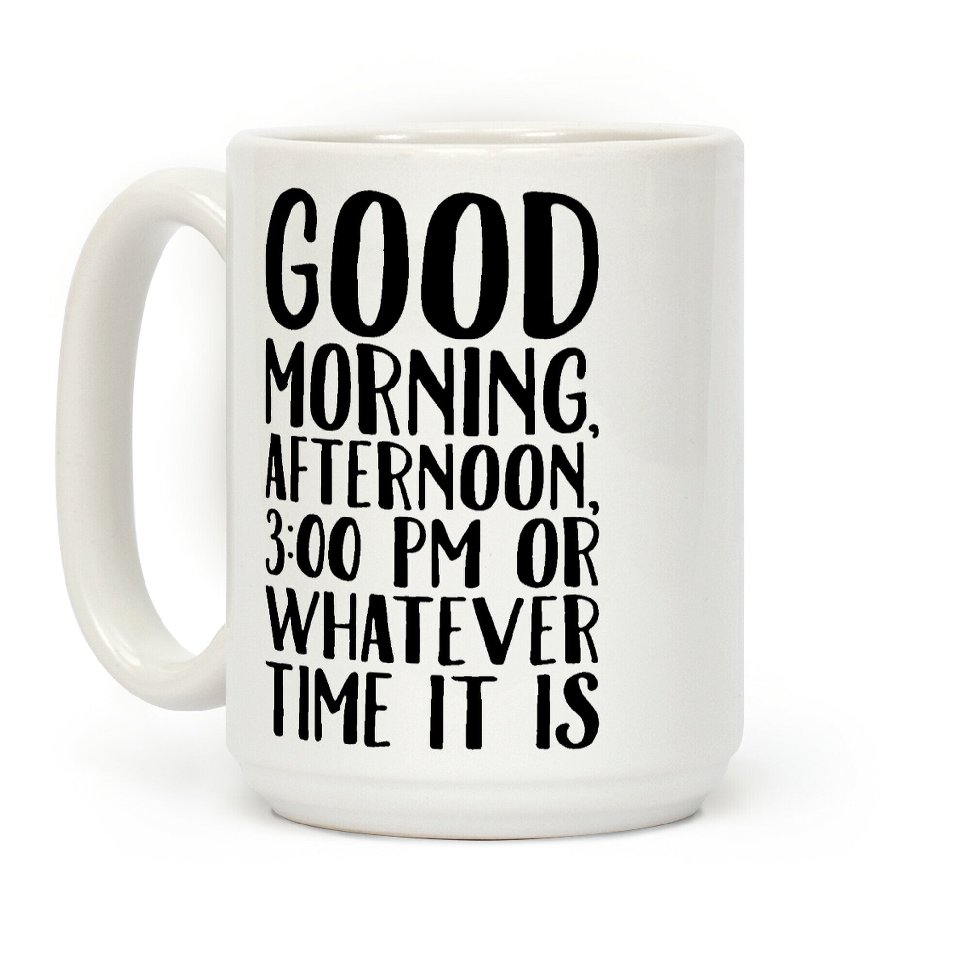 Good Morning Or Whatever Time It Is Coffee Mug